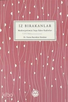 İz Bırakanlar Medeniyetimizi İnşa Eden Kadınlar Fatma Bayraktar Karaha