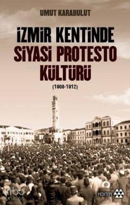 İzmir Kentinde Siyasi Protesto Kültürü (1908 - 1912) Umut Karabulut