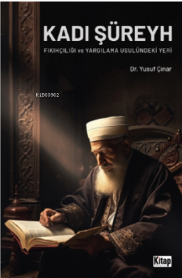 Kadı Şüreyh Fıkıhçılığı Ve Yargılama Usulündeki Yeri Yusuf Çınar