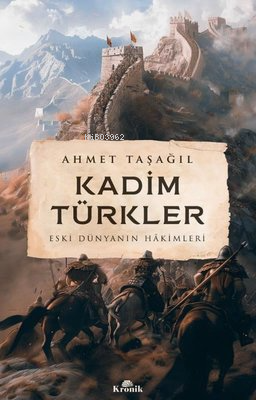 Kadim Türkler - Eski Dünyanın Hakimleri Ahmet Taşağıl