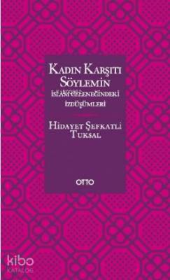 Kadın Karşıtı Söylemin İslam Geleneğindeki İzdüşümleri Hidayet Şefkatl