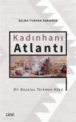 Kadınhanı Atlantı - Bir Bozulus Türkmen Köyü Selma Turhan Sarıköse