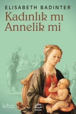 Kadınlık mı? Annelik mi? Elisabeth Badinter