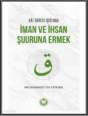 Kaf Suresi Işığında İman ve İhsan Şuuruna Ermek Muhammed İsa Yüksek