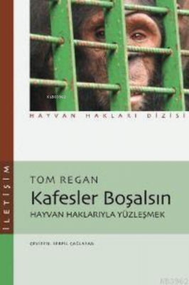 Kafesler Boşalsın; Hayvan Haklarıyla Yüzleşmek Tom Regan