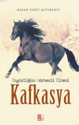 Kafkasya; Özgürlüğün Görkemli Ülkesi Hasan İzzet Altınanıt