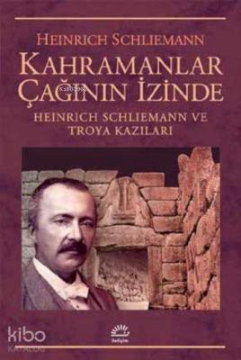 Kahramanlar Çağının İzinde Heinrich Schliemann