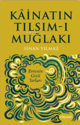 Kâinatın Tılsım-ı Muğlakı;Evrenin Gizli Sırları Sinan Yılmaz