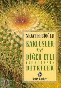 Kaktüsler ve Diğer Etli (Sukulent) Bitkiler Nejat Ebcioğlu