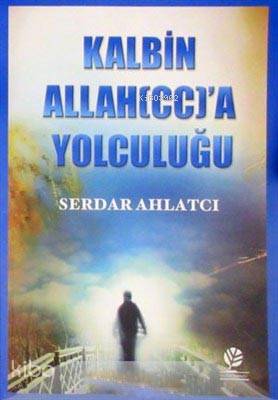 Kalbin Allah'a (c.c.) Yolculuğu Serdar Ahlatcı