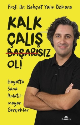 Kalk Çalış Başarısız Ol! Hayatta Sana Anlatılmayan Gerçekler Behçet Ya