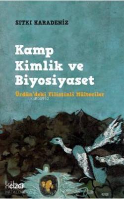 Kamp Kimlik ve Biyosiyaset (Ürdün'deki Filistinli Mülteciler) Sıtkı Ka