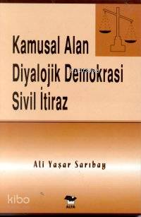 Kamusal Alan Diyalojik Demokrasi Sivil İtiraz Ali Yaşar Sarıbay