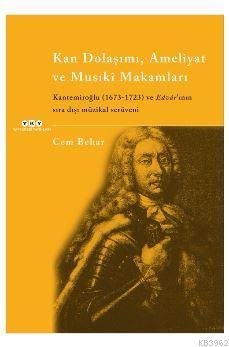 Kan Dolaşımı, Ameliyat ve Musıki Makamları; Kantemiroğlu 1673-1723 ve 