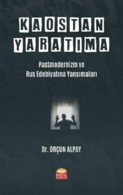 Kaostan Yaratıma: Postmodernizm ve Rus Edebiyatına Yansımaları Orçun A