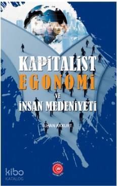 Kapitalist Egonomi ve İnsan Medeniyeti İlhan Akkurt