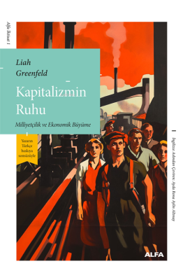 Kapitalizmin Ruhu;Milliyetçilik ve Ekonomik Büyüme Liah Greenfeld