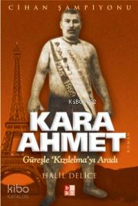 Kara Ahmet; Güreşle Kızılelma'yı Aradı Halil Delice