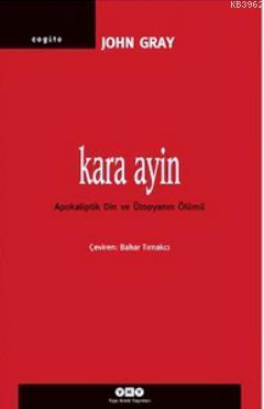 Kara Ayin; Apokaliptik Din ve Ütopyanın Ölümü John Gray