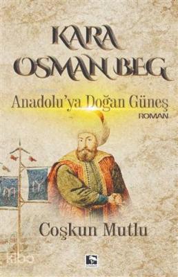 Kara Osman Beg; Anadolu'ya Doğan Güneş Coşkun Mutlu