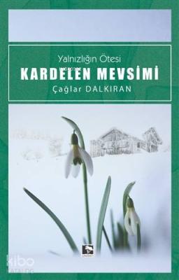 Kardelen Mevsimi; Yalnızlığın Ötesi Çağlar Dalkıran