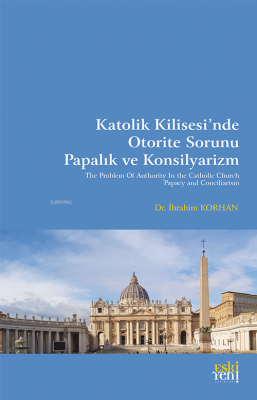 Katolik Kilisesi’nde Otorite Sorunu Papalık ve Konsilyarizm İbrahim Ko