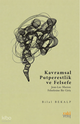 Kavramsal Putperestlik ve Felsefe; Jean-Luc Marion Felsefesine Bir Gir