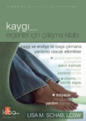 Kaygı; Ergenler İçin Çalışma Kitabı Lisa M. Schab