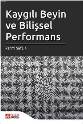 Kaygılı Beyin ve Bilişsel Performans Rahmi Saylık