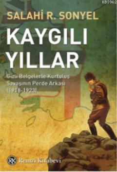 Kaygılı Yıllar; Gizli Belgelerle Kurtuluş Savaşının Perde Arkası 1918-