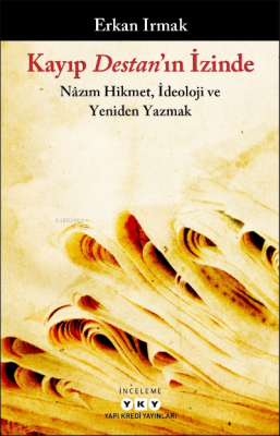 Kayıp Destan’ın İzinde – Nâzım Hikmet, İdeoloji ve Yeniden Yazmak Erka