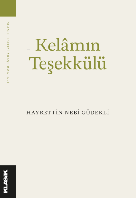 Kelâm’ın Teşekkülü;Bilgi, Varlık ve Tanrı Hayrettin Nebi Güdekli