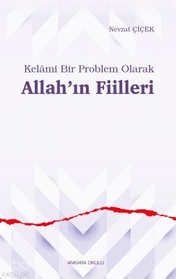 Kelâmi Bir Problem Olarak Allah’ın Fiilleri Nevzat Çiçek