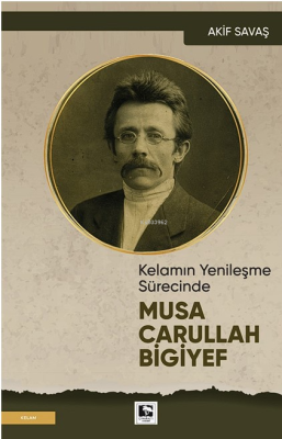 Kelamın Yenileşme Sürecinde Musa Carullah Bigiyef Akif Savaş