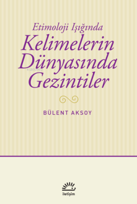 Kelimelerin Dünyasında Gezintiler;Etimoloji Işığında Bülent Aksoy