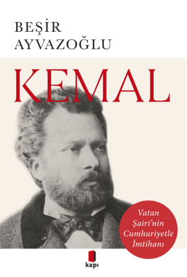 Kemal;Vatan Şairi'nin Cumhuriyetle İmtihanı Beşir Ayvazoğlu