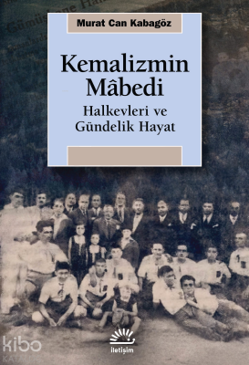 Kemalizmin Mabedi;Halkevleri ve Gündelik Hayat Murat Can Kabagöz