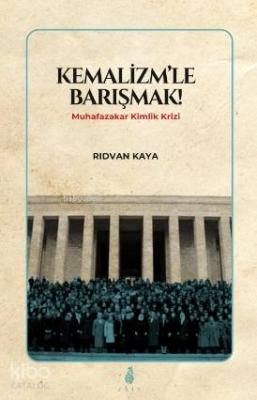 Kemalizmle Barışmak; Muhafazakar Kimlik Krizi Rıdvan Kaya