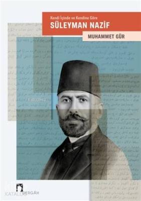 Kendi İçinde ve Kendine Göre: Süleyman Nazif Muhammet Gür