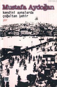 Kendini Aynalara Çoğaltan Şehir Mustafa Aydoğan