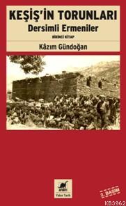 Keşiş'in Torunları; Dersimli Ermeniler (Birinci Kitap) Kazım Gündoğan