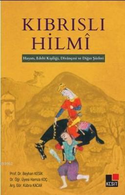 Kıbrıslı Hilmi; Hayatı, Edebi Kişiliği, Divançesi ve Diğer Şiirleri Be