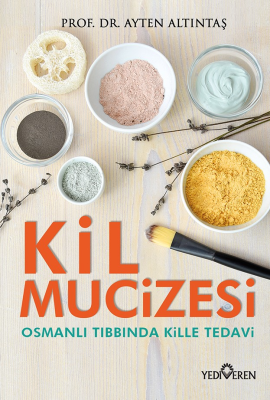 Kil Mucizesi ;Osmanlı Tıbbında Kille Tedavi Ayten Altıntaş