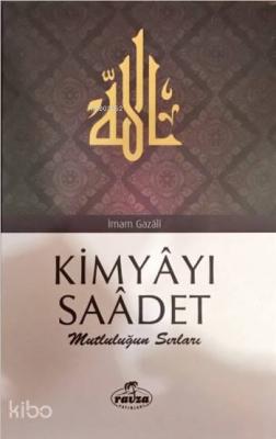 Kimyâyı Saâdet; Mutluluğun Sırları İmam-ı Gazali