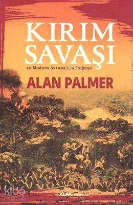 Kırım Savaşı ve Modern Avrupanın Doğuşu Alan Palmer