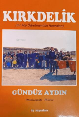 Kırkdelik;(Bir Köy Öğretmenin Hatıraları) Gündüz Aydın