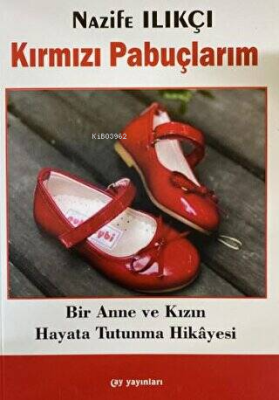 Kırmızı Pabuçlarım;Bir Anne ve Kızın Hayata Tutunma Hikayesi Nazife Il