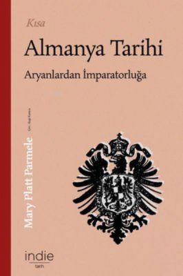 Kısa Almanya Tarihi - Aryanlardan İmparatorluğa Mary Platt Parmele