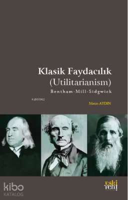 Klasik Faydacılık (Utilitarianism);B e n t h a m – M i l l – S i d g w