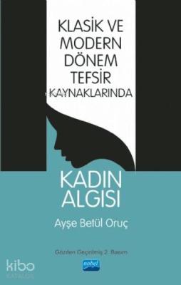 Klasik ve Modern Dönem Tefsir Kaynaklarında Kadın Algısı Ayşe Betül Or